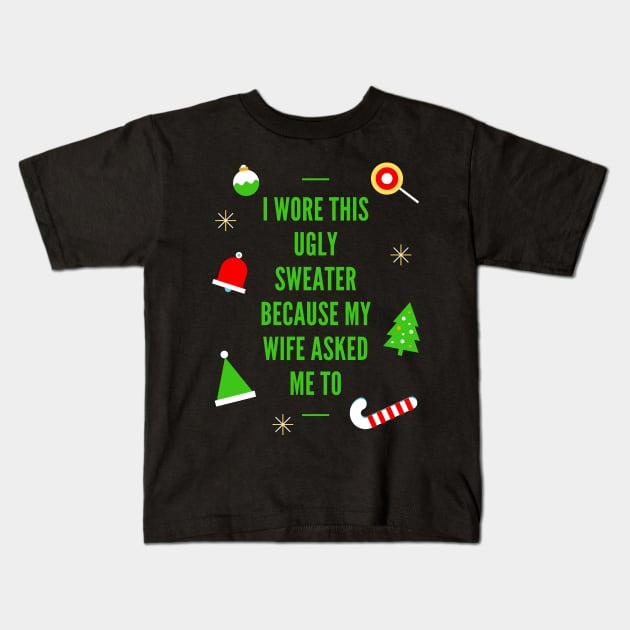 Ugly Christmas Sweater, I Wore This Ugly Christmas Sweater Because My Wife Asked Me To, Ugly Holiday Sweater, Ugly Xmas Sweater, Funny Christmas, Funny Xmas Kids T-Shirt by DESIGN SPOTLIGHT